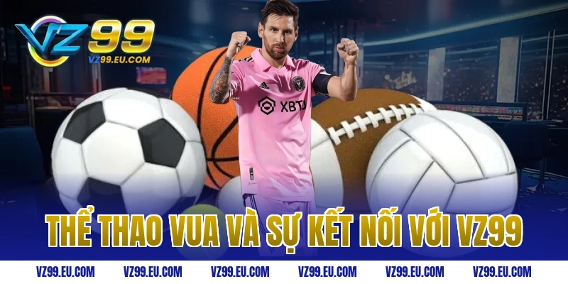 Thể thao vua và sự kết nối với VZ99