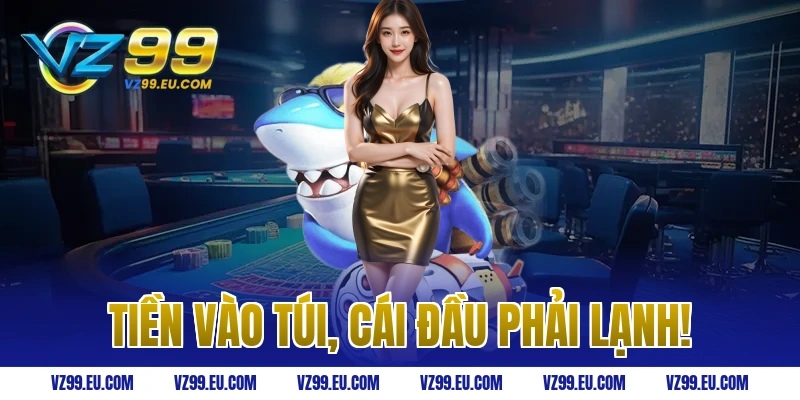 Tiền vào túi, cái đầu phải lạnh!