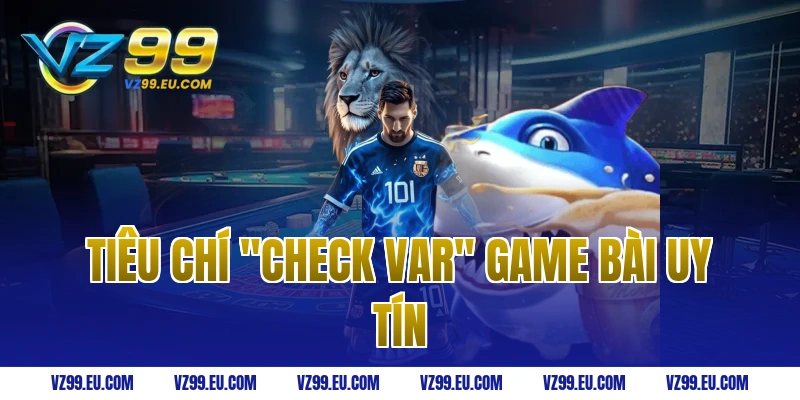 Tiêu Chí "Check Var" Game Bài Uy Tín