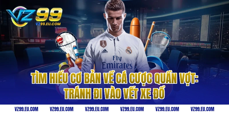 Tìm hiểu cơ bản về cá cược quần vợt: Tránh đi vào vết xe đổ