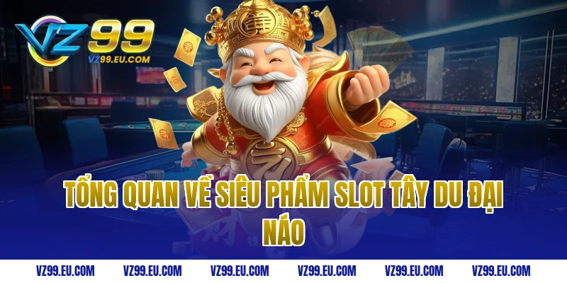 Tổng quan về siêu phẩm slot Tây Du Đại Náo