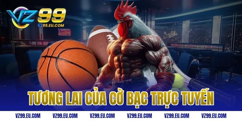 Tương Lai Của Cờ Bạc Trực Tuyến