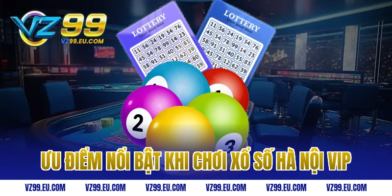 Ưu điểm nổi bật khi chơi xổ số Hà Nội VIP