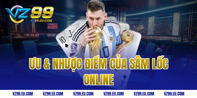 Ưu & Nhược điểm của sâm lốc online