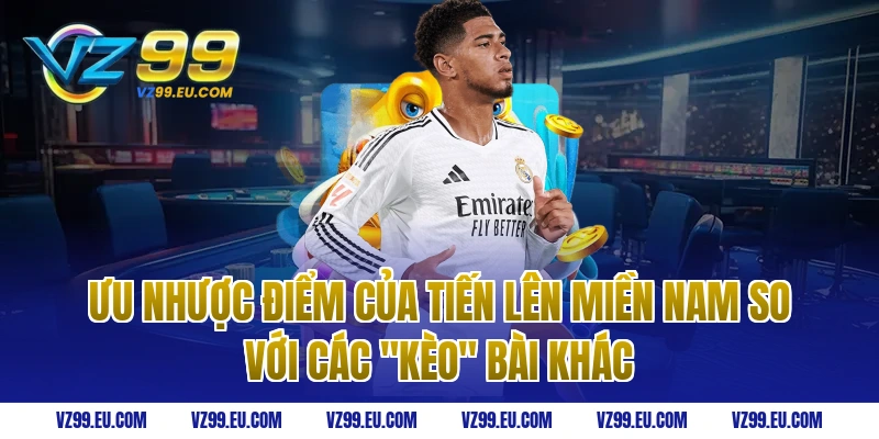 Ưu nhược điểm của tiến lên miền nam so với các "kèo" bài khác