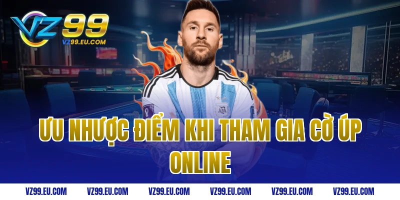 Ưu nhược điểm khi tham gia cờ úp online
