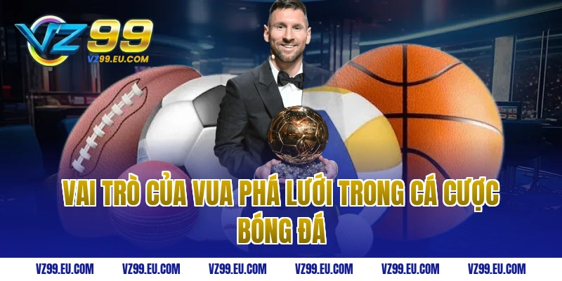 Vai Trò Của Vua Phá Lưới Trong Cá Cược Bóng Đá