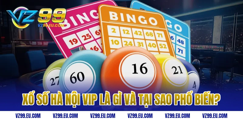 Xổ số Hà Nội VIP là gì và tại sao phổ biến?