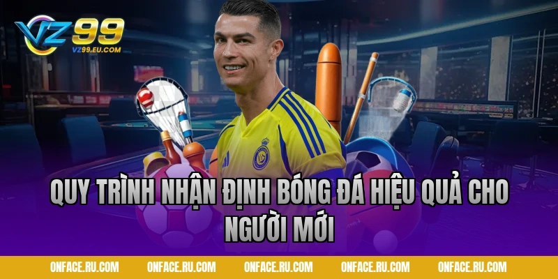 Quy trình nhận định bóng đá hiệu quả cho người mới tại VZ99