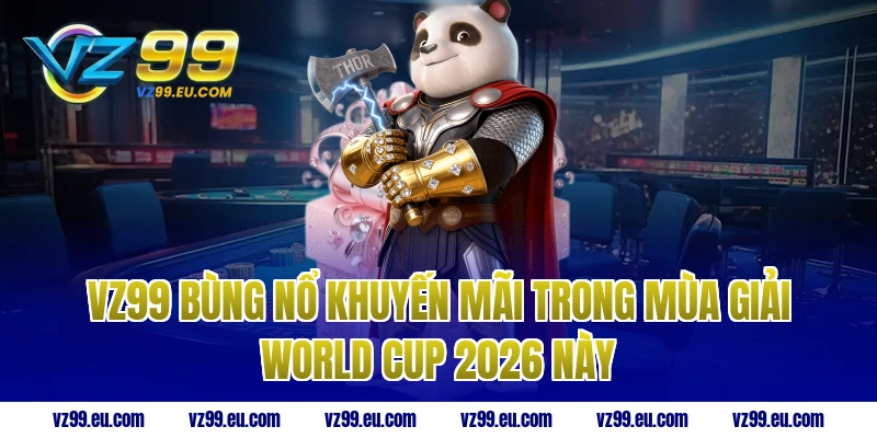 VZ99 bùng nổ khuyến mãi trong mùa giải World Cup 2026 này